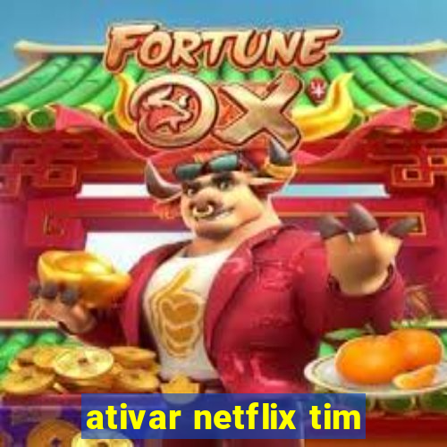 ativar netflix tim